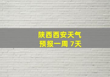 陕西西安天气预报一周 7天